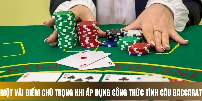Vài điểm lưu ý khi áp dụng công thức tính cầu Baccarat
